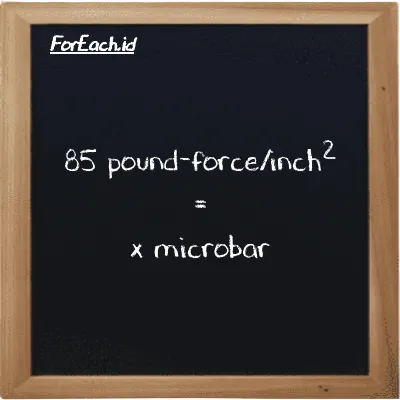 Example pound-force/inch<sup>2</sup> to microbar conversion (85 lbf/in<sup>2</sup> to µbar)